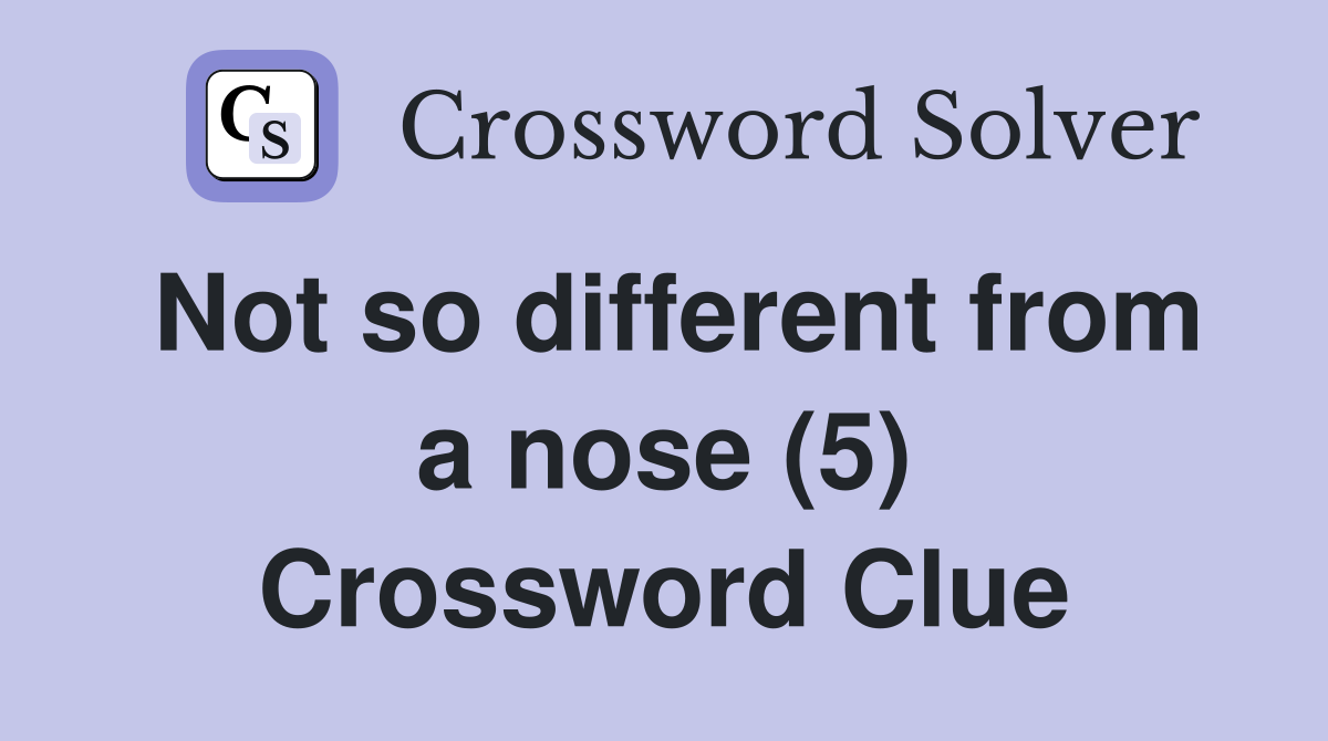 Not so different from a nose (5) Crossword Clue Answers Crossword